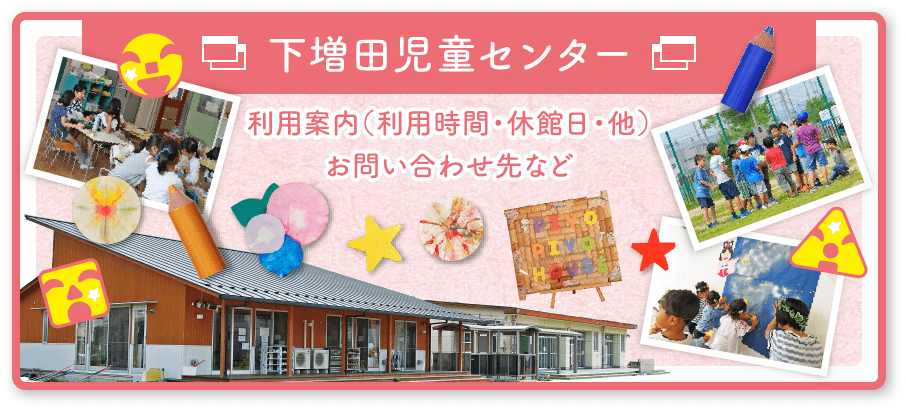 下増田児童センター 利用案内（利用時間・休館日・他）お問い合わせ先など