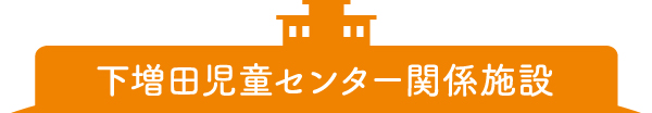 下増田児童センター関係施設