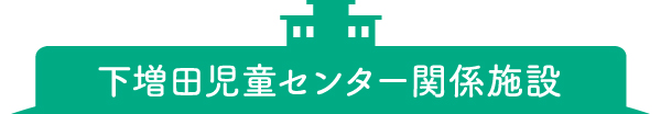 下増田児童センター関係施設