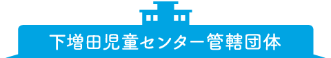 下増田児童センター管轄団体